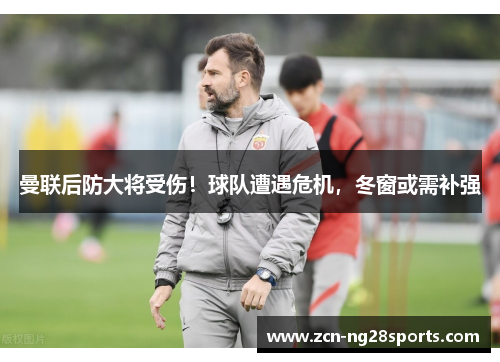 曼联后防大将受伤！球队遭遇危机，冬窗或需补强