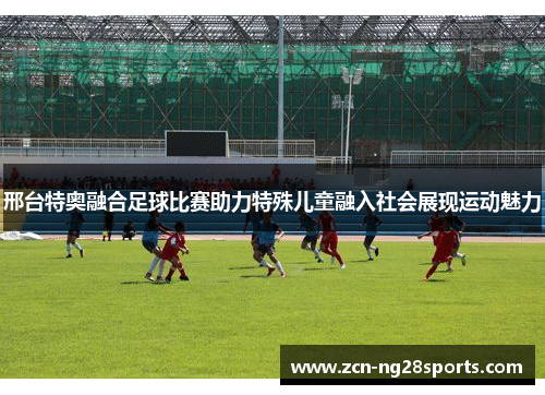 邢台特奥融合足球比赛助力特殊儿童融入社会展现运动魅力