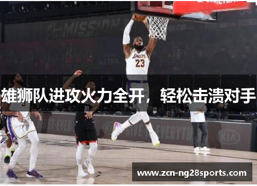 雄狮队进攻火力全开，轻松击溃对手