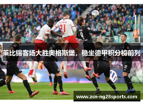 莱比锡客场大胜奥格斯堡，稳坐德甲积分榜前列