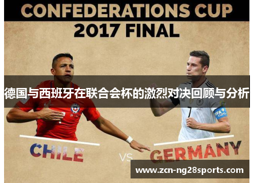 德国与西班牙在联合会杯的激烈对决回顾与分析