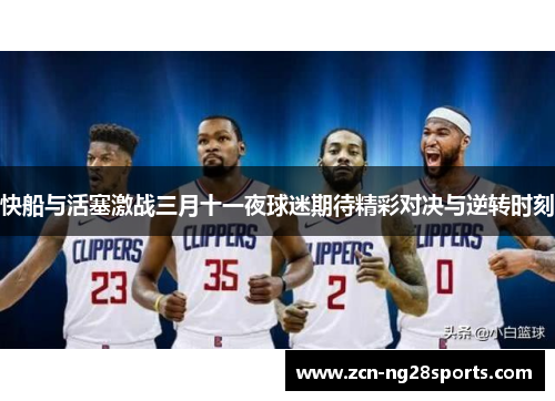 快船与活塞激战三月十一夜球迷期待精彩对决与逆转时刻