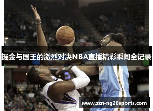 掘金与国王的激烈对决NBA直播精彩瞬间全记录