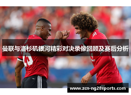 曼联与洛杉矶银河精彩对决录像回顾及赛后分析