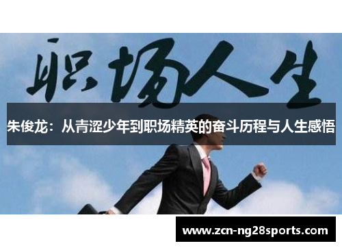 朱俊龙：从青涩少年到职场精英的奋斗历程与人生感悟