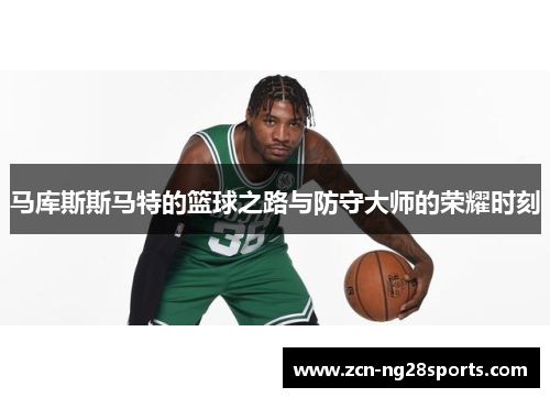 马库斯斯马特的篮球之路与防守大师的荣耀时刻