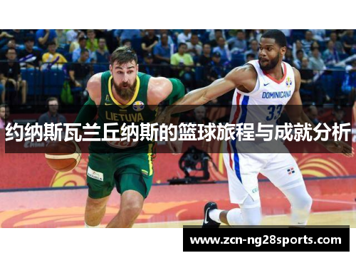 约纳斯瓦兰丘纳斯的篮球旅程与成就分析
